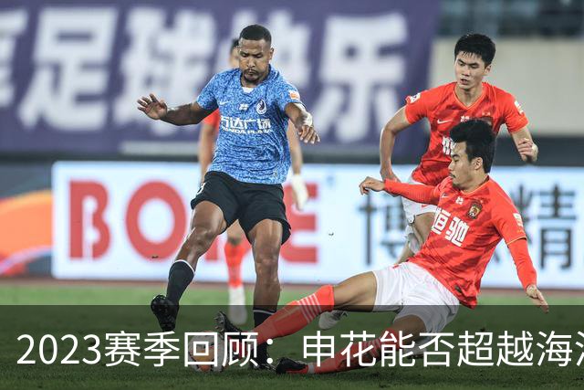 2023赛季回顾：申花能否超越海港实现历史性突破？
